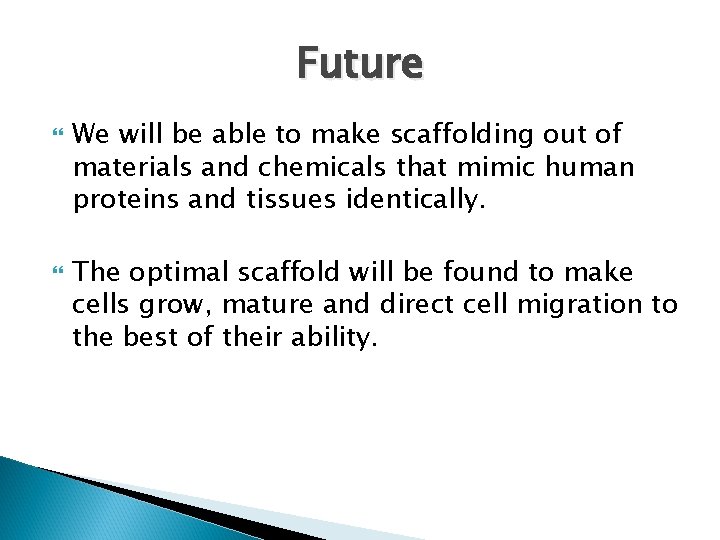 Future We will be able to make scaffolding out of materials and chemicals that