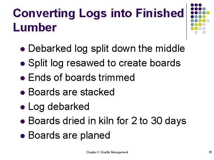 Converting Logs into Finished Lumber Debarked log split down the middle l Split log