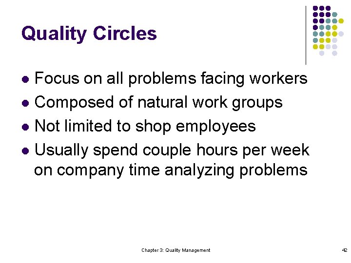 Quality Circles Focus on all problems facing workers l Composed of natural work groups