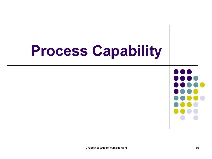 Process Capability Chapter 3: Quality Management 66 