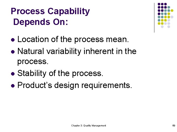 Process Capability Depends On: Location of the process mean. l Natural variability inherent in