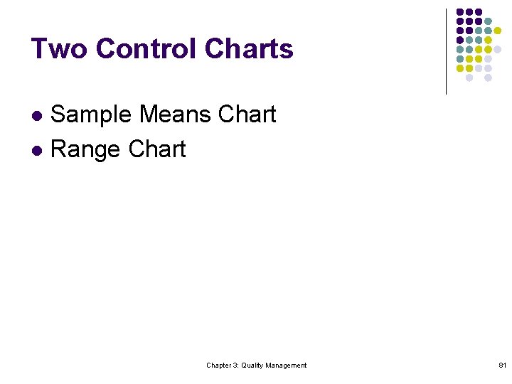Two Control Charts Sample Means Chart l Range Chart l Chapter 3: Quality Management