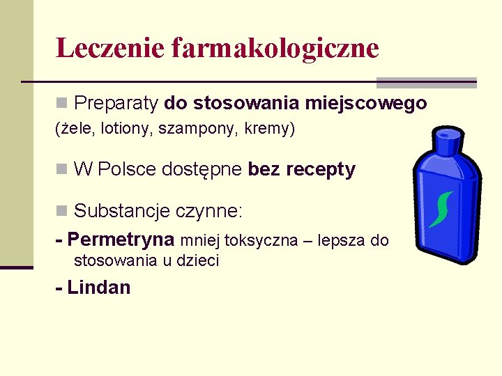 Leczenie farmakologiczne n Preparaty do stosowania miejscowego (żele, lotiony, szampony, kremy) n W Polsce