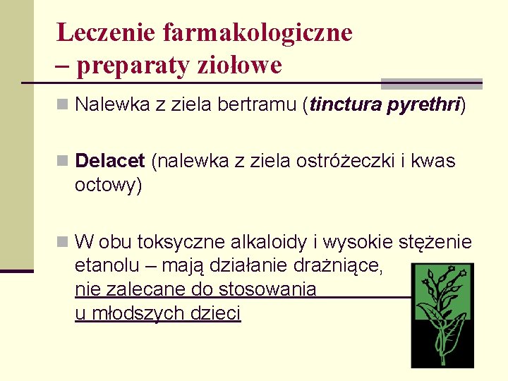 Leczenie farmakologiczne – preparaty ziołowe n Nalewka z ziela bertramu (tinctura pyrethri) n Delacet