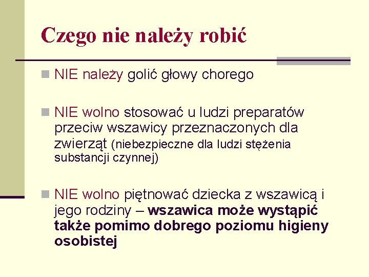 Czego nie należy robić n NIE należy golić głowy chorego n NIE wolno stosować