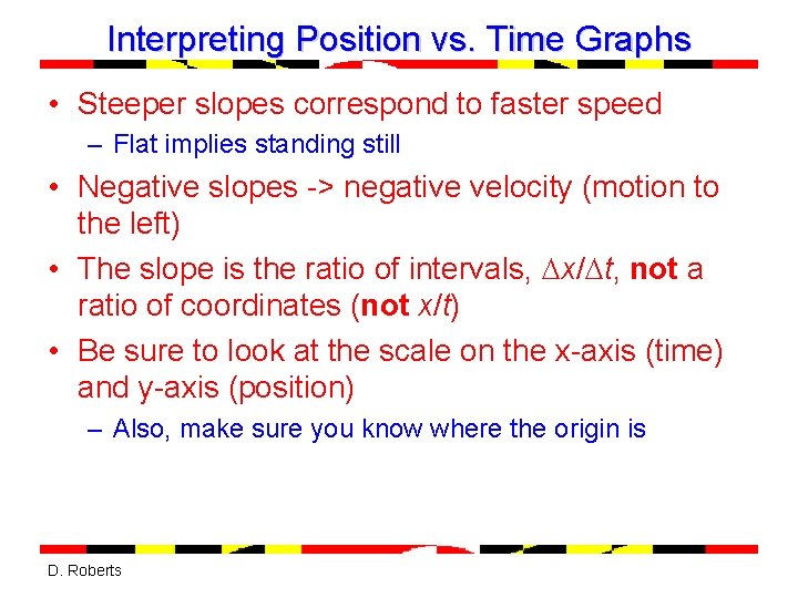 Interpreting Position vs. Time Graphs • Steeper slopes correspond to faster speed – Flat