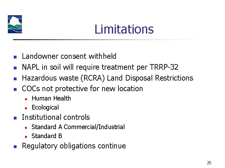 Limitations n n Landowner consent withheld NAPL in soil will require treatment per TRRP-32