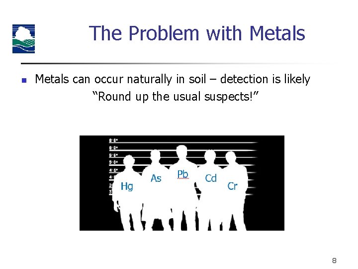 The Problem with Metals n Metals can occur naturally in soil – detection is