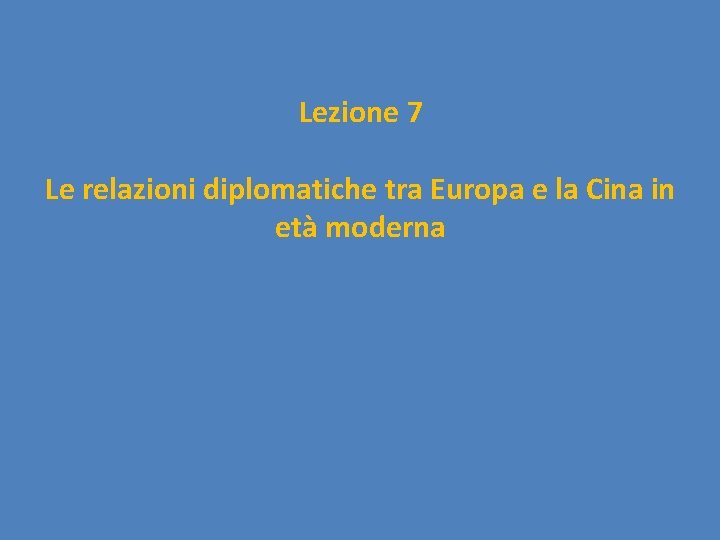 Lezione 7 Le relazioni diplomatiche tra Europa e la Cina in età moderna 