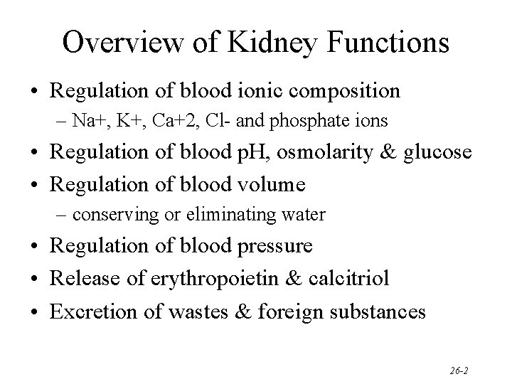 Overview of Kidney Functions • Regulation of blood ionic composition – Na+, K+, Ca+2,