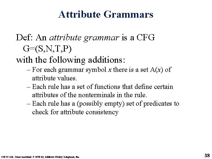 Attribute Grammars Def: An attribute grammar is a CFG G=(S, N, T, P) with