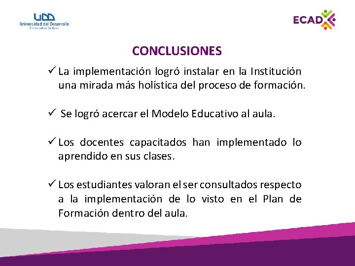 CONCLUSIONES ü La implementación logró instalar en la Institución una mirada más holística del