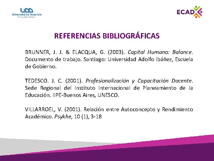 REFERENCIAS BIBLIOGRÁFICAS BRUNNER, J. & ELACQUA, G. (2003). Capital Humano: Balance. Documento de trabajo.