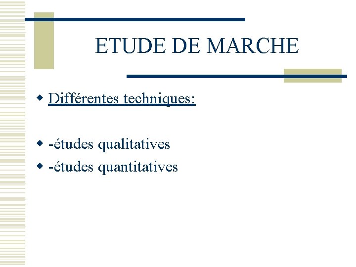 ETUDE DE MARCHE w Différentes techniques: w -études qualitatives w -études quantitatives 