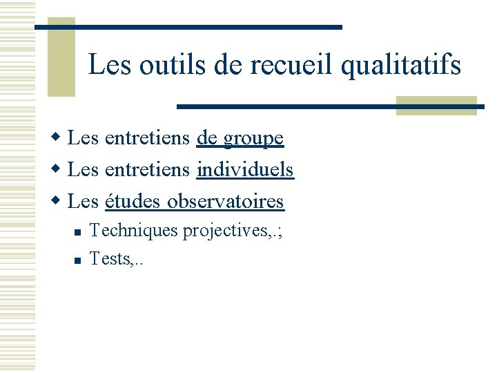 Les outils de recueil qualitatifs w Les entretiens de groupe w Les entretiens individuels