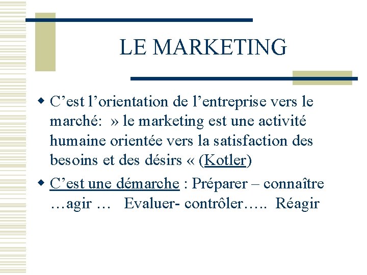 LE MARKETING w C’est l’orientation de l’entreprise vers le marché: » le marketing est