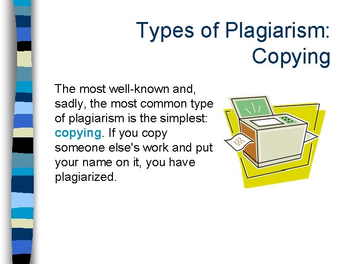 Types of Plagiarism: Copying The most well-known and, sadly, the most common type of