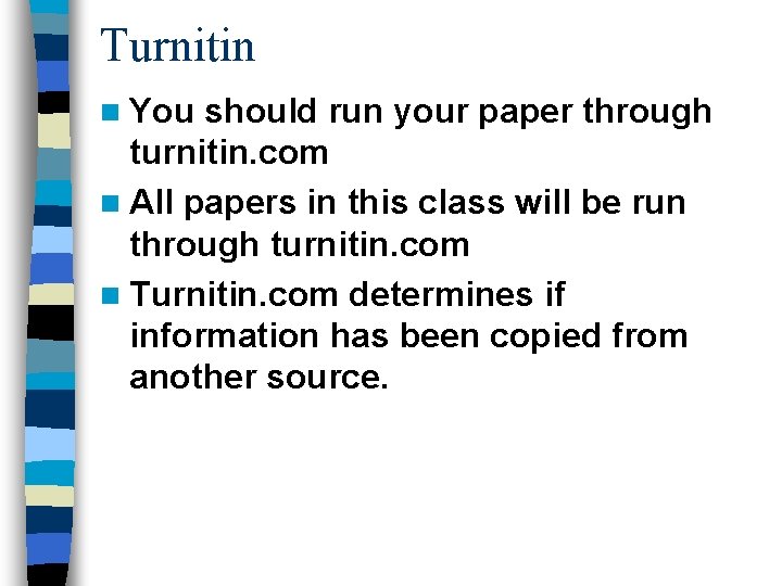 Turnitin n You should run your paper through turnitin. com n All papers in