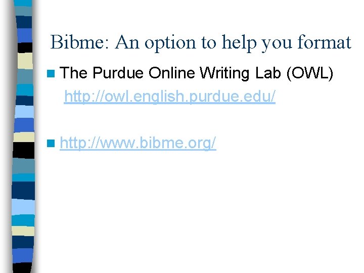 Bibme: An option to help you format n The Purdue Online Writing Lab (OWL)