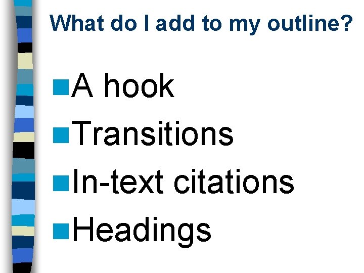What do I add to my outline? n. A hook n. Transitions n. In-text