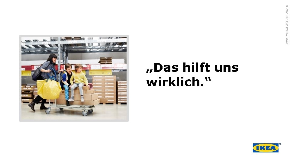 © Inter IKEA Systems B. V. 2017 „Das hilft uns wirklich. “ 