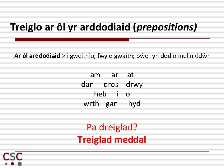 Treiglo ar ôl yr arddodiaid (prepositions) Ar ôl arddodiaid > i gweithio; fwy o