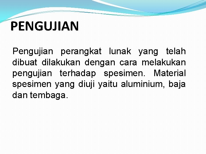 PENGUJIAN Pengujian perangkat lunak yang telah dibuat dilakukan dengan cara melakukan pengujian terhadap spesimen.