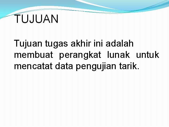 TUJUAN Tujuan tugas akhir ini adalah membuat perangkat lunak untuk mencatat data pengujian tarik.