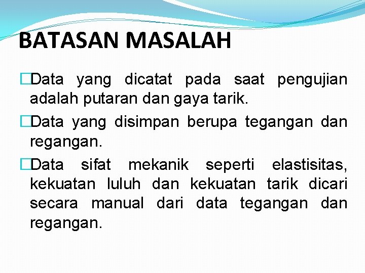 BATASAN MASALAH �Data yang dicatat pada saat pengujian adalah putaran dan gaya tarik. �Data