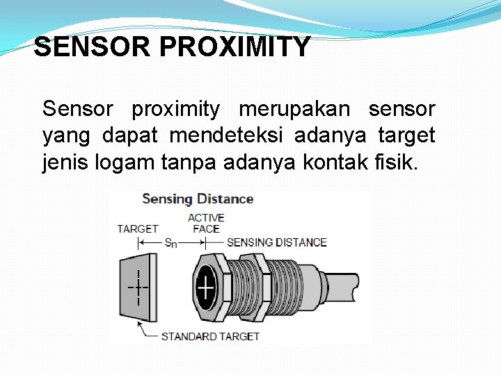 SENSOR PROXIMITY Sensor proximity merupakan sensor yang dapat mendeteksi adanya target jenis logam tanpa