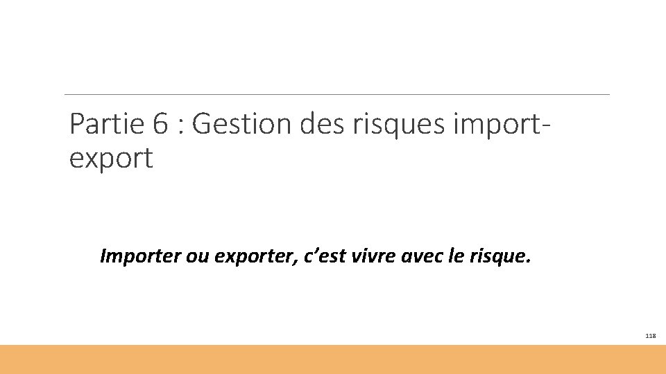 Partie 6 : Gestion des risques importexport Importer ou exporter, c’est vivre avec le