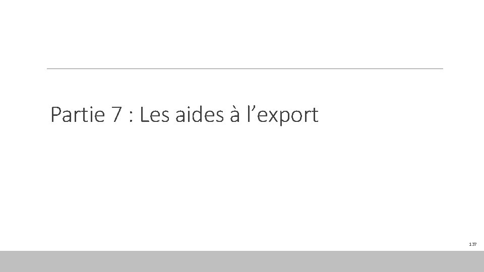 Partie 7 : Les aides à l’export 137 