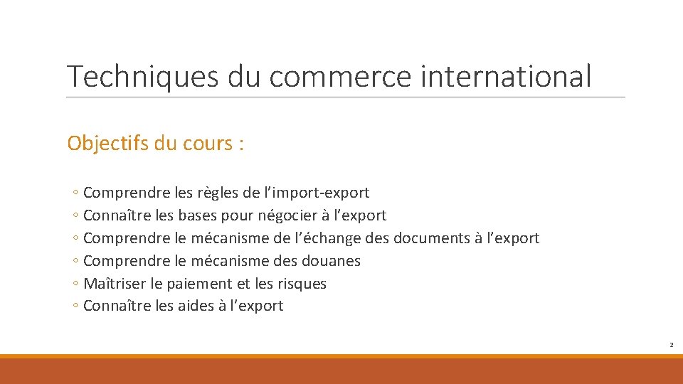 Techniques du commerce international Objectifs du cours : ◦ Comprendre les règles de l’import-export