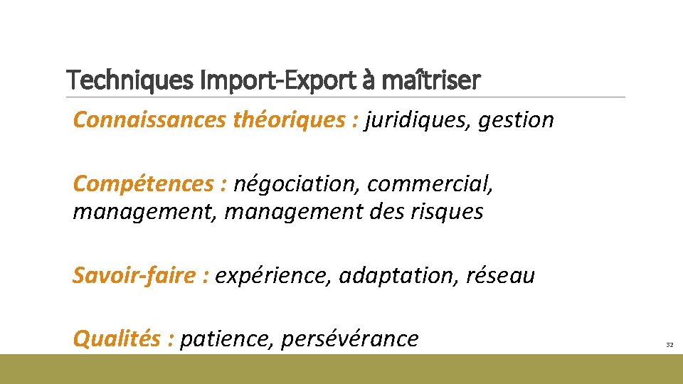 Techniques Import-Export à maîtriser Connaissances théoriques : juridiques, gestion Compétences : négociation, commercial, management