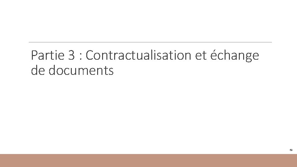 Partie 3 : Contractualisation et échange de documents 69 