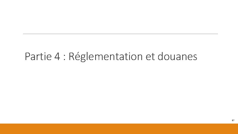 Partie 4 : Réglementation et douanes 87 