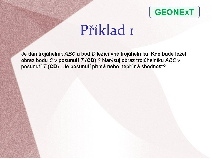 GEONEx. T Příklad 1 Je dán trojúhelník ABC a bod D ležící vně trojúhelníku.