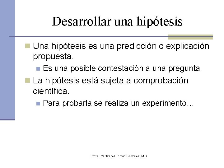 Desarrollar una hipótesis n Una hipótesis es una predicción o explicación propuesta. n Es