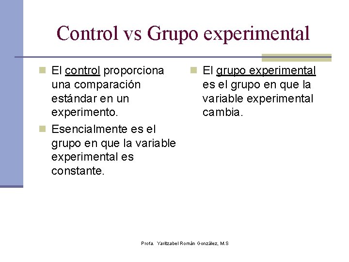 Control vs Grupo experimental n El control proporciona una comparación estándar en un experimento.