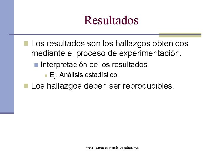 Resultados n Los resultados son los hallazgos obtenidos mediante el proceso de experimentación. n