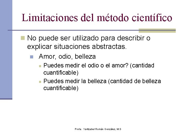 Limitaciones del método científico n No puede ser utilizado para describir o explicar situaciones