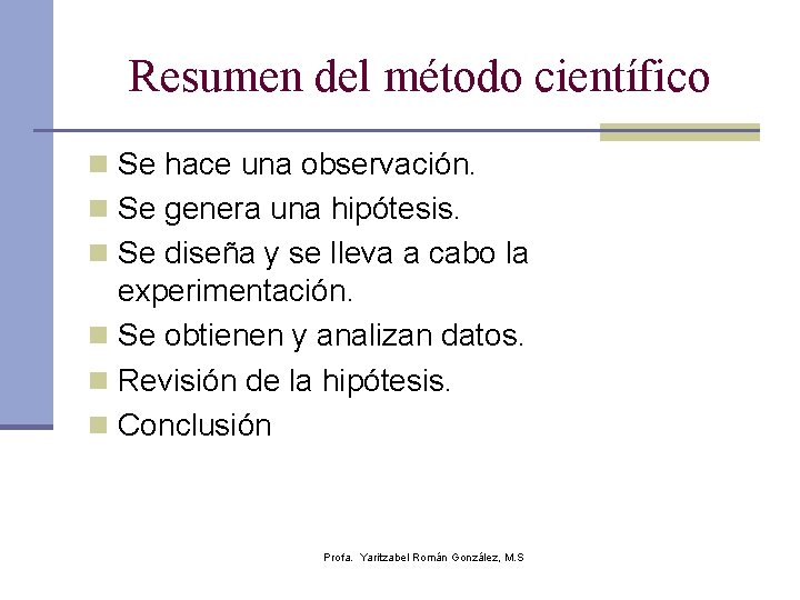 Resumen del método científico n Se hace una observación. n Se genera una hipótesis.