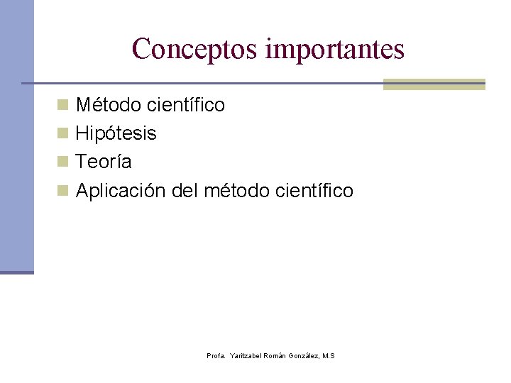 Conceptos importantes n Método científico n Hipótesis n Teoría n Aplicación del método científico