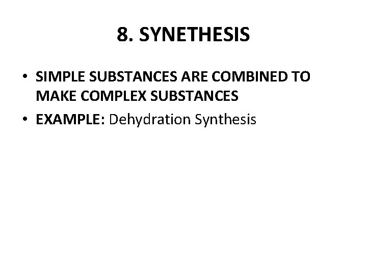 8. SYNETHESIS • SIMPLE SUBSTANCES ARE COMBINED TO MAKE COMPLEX SUBSTANCES • EXAMPLE: Dehydration