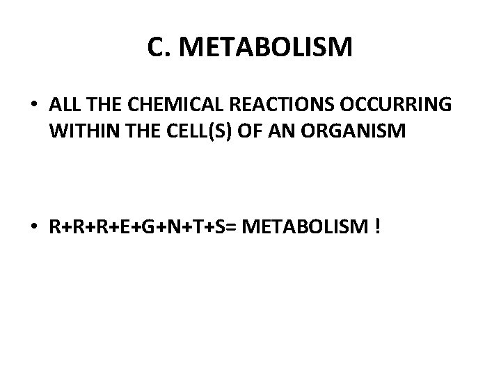 C. METABOLISM • ALL THE CHEMICAL REACTIONS OCCURRING WITHIN THE CELL(S) OF AN ORGANISM