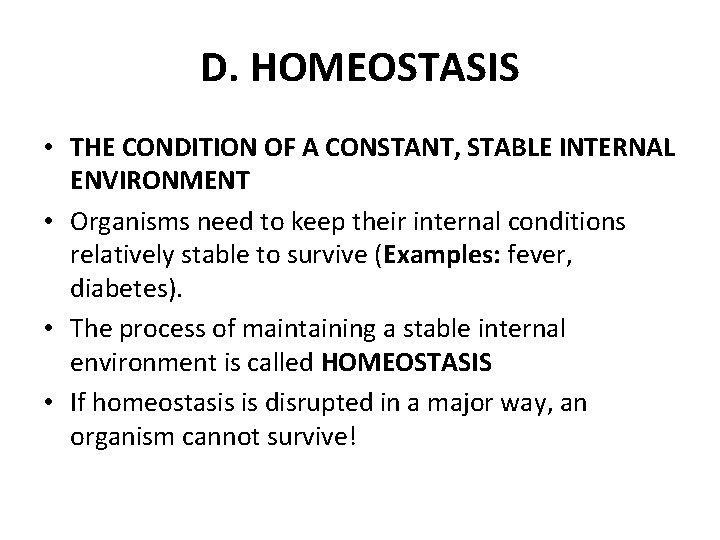 D. HOMEOSTASIS • THE CONDITION OF A CONSTANT, STABLE INTERNAL ENVIRONMENT • Organisms need