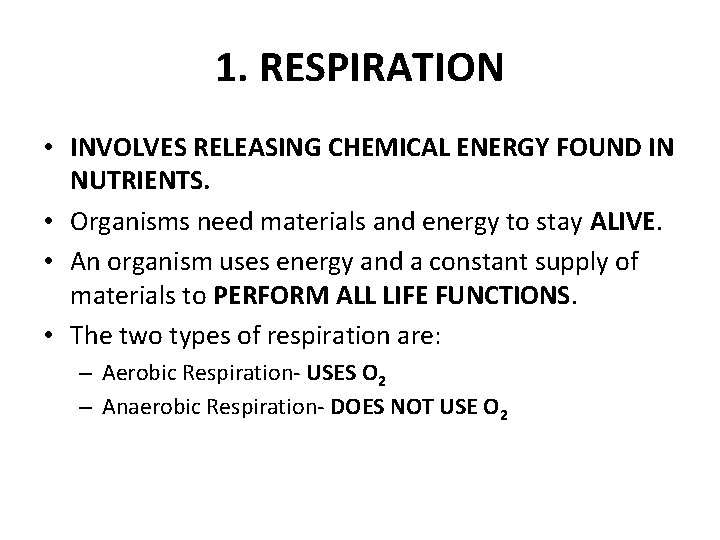 1. RESPIRATION • INVOLVES RELEASING CHEMICAL ENERGY FOUND IN NUTRIENTS. • Organisms need materials