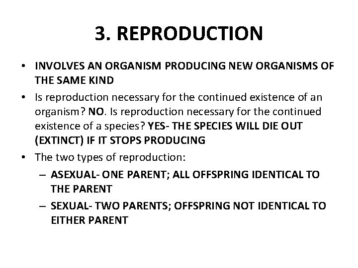 3. REPRODUCTION • INVOLVES AN ORGANISM PRODUCING NEW ORGANISMS OF THE SAME KIND •