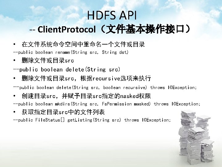 HDFS API -- Client. Protocol（文件基本操作接口） • 在文件系统命令空间中重命名一个文件或目录 --public boolean rename(String src, String dst) •