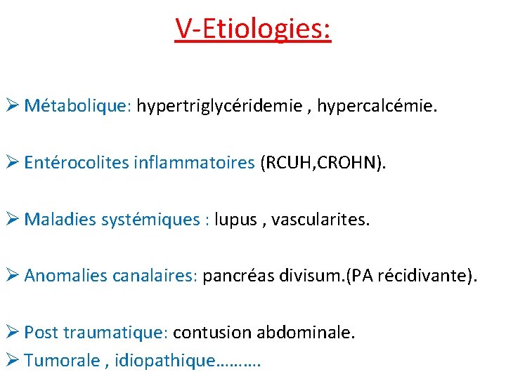 V-Etiologies: Ø Métabolique: hypertriglycéridemie , hypercalcémie. Ø Entérocolites inflammatoires (RCUH, CROHN). Ø Maladies systémiques